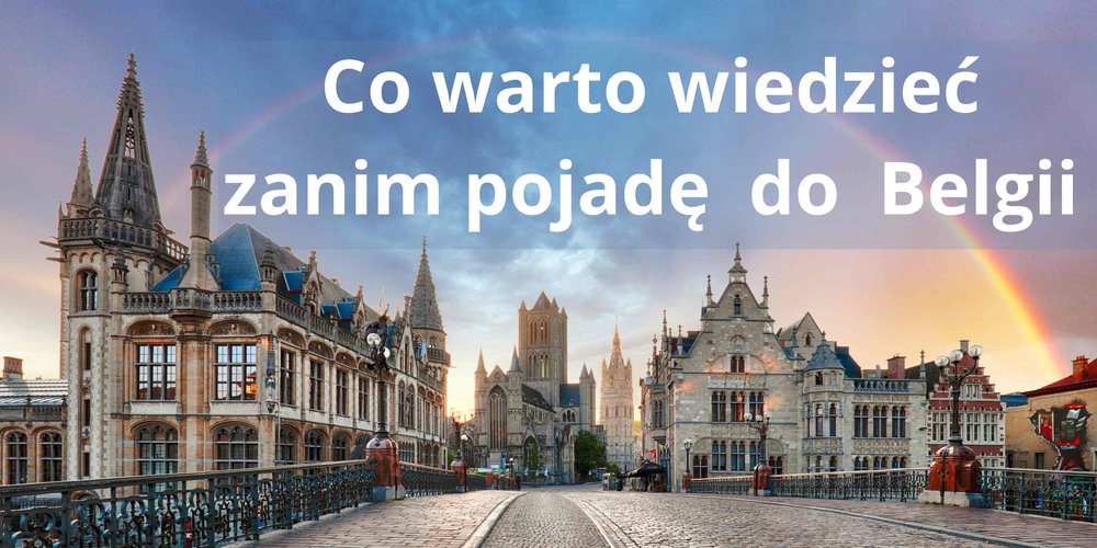 Co warto wiedzieć zanim pojadę do Belgii